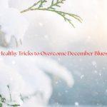 Healthy Tricks to Overcome December Blues